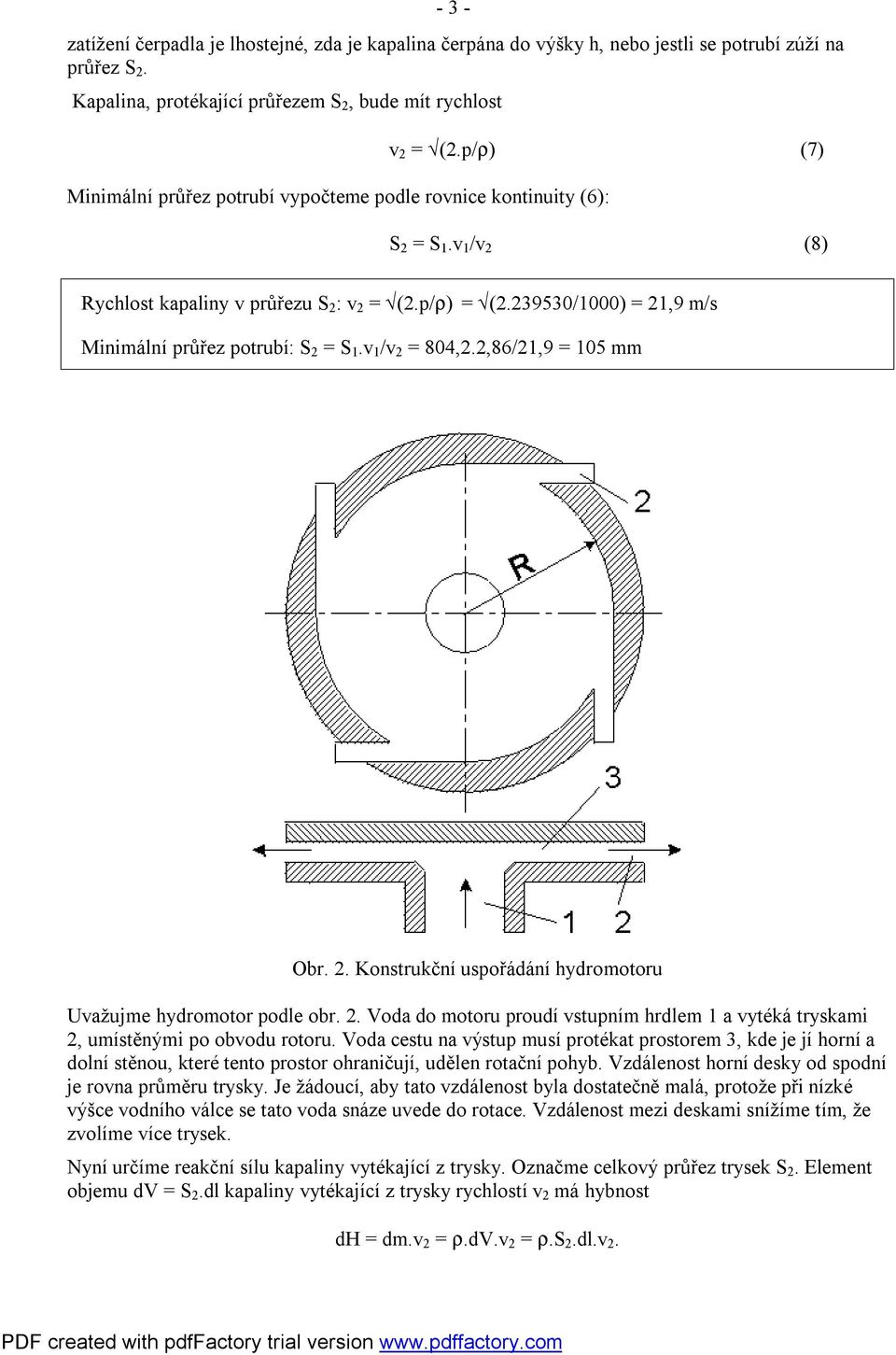 239530/1000) = 21,9 m/s Minimální průřez potrubí: S 2 = S 1.v 1 /v 2 = 804,2.2,86/21,9 = 105 mm Obr. 2. Konstrukční uspořádání hydromotoru Uvažujme hydromotor podle obr. 2. Voda do motoru proudí vstupním hrdlem 1 a vytéká tryskami 2, umístěnými po obvodu rotoru.