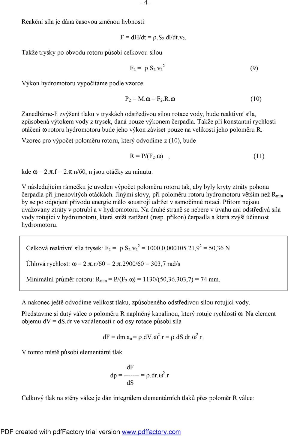 Takže při konstantní rychlosti otáčení ω rotoru hydromotoru bude jeho výkon záviset pouze na velikosti jeho poloměru R. Vzorec pro výpočet poloměru rotoru, který odvodíme z (10), bude kde ω = 2.π.
