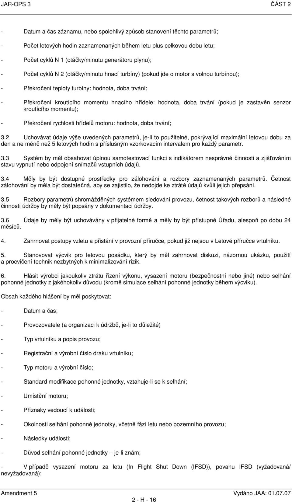 hřídele: hodnota, doba trvání (pokud je zastavěn senzor kroutícího momentu); - Překročení rychlosti hřídelů motoru: hodnota, doba trvání; 3.
