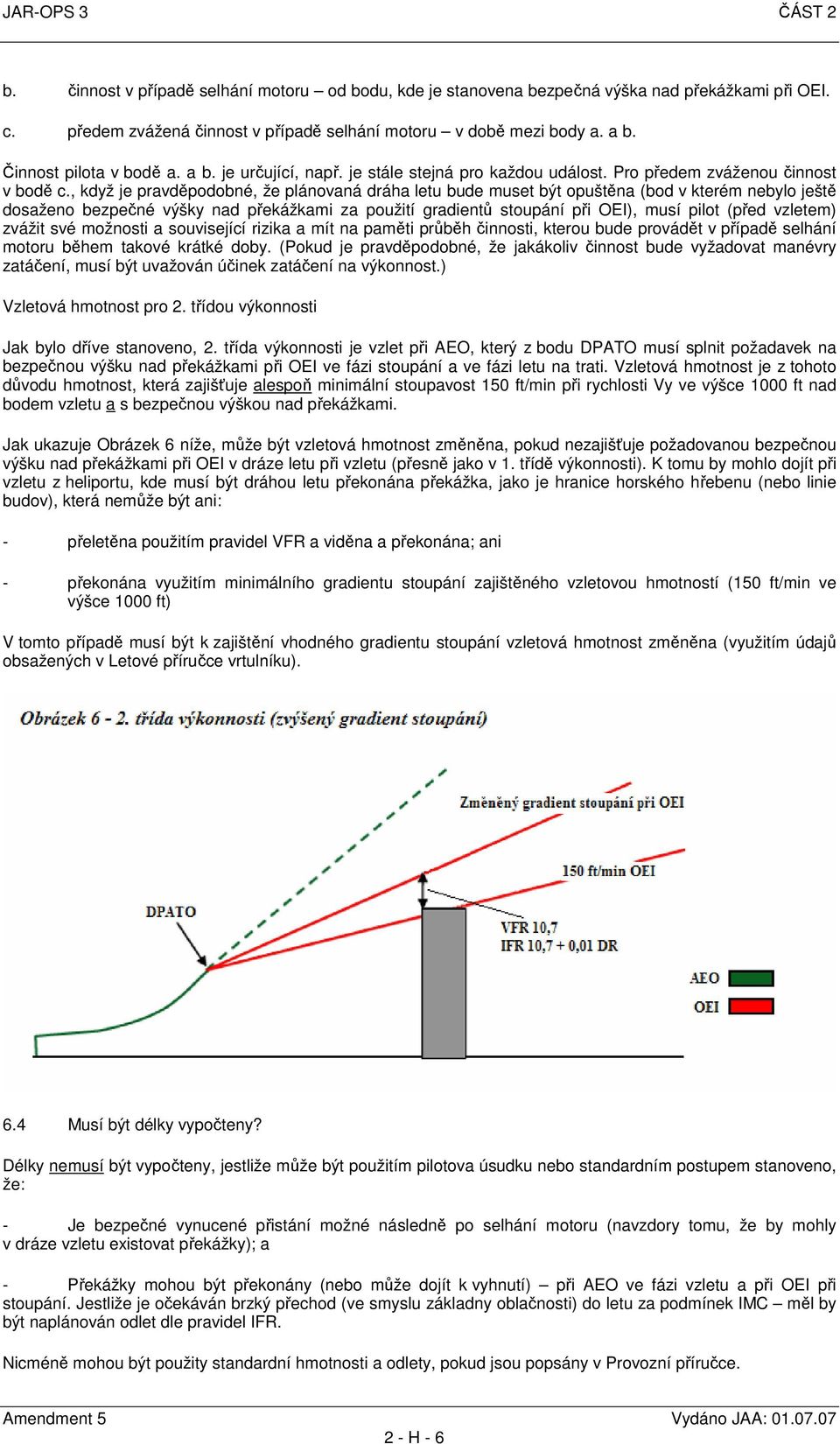 , když je pravděpodobné, že plánovaná dráha letu bude muset být opuštěna (bod v kterém nebylo ještě dosaženo bezpečné výšky nad překážkami za použití gradientů stoupání při OEI), musí pilot (před