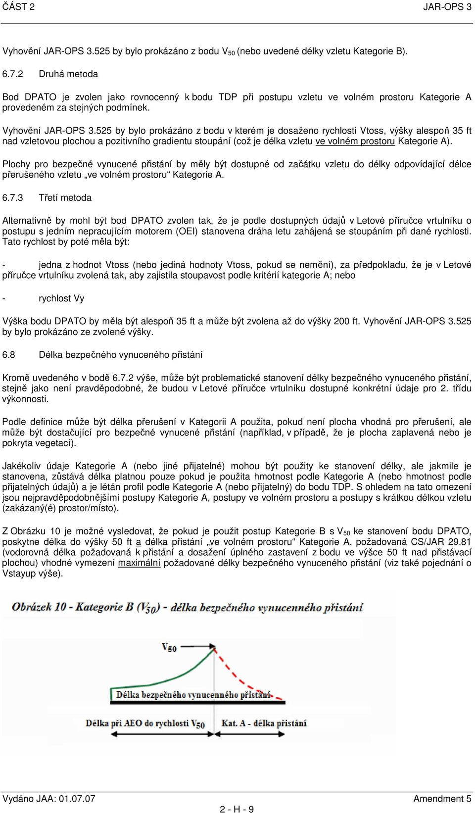 525 by bylo prokázáno z bodu v kterém je dosaženo rychlosti Vtoss, výšky alespoň 35 ft nad vzletovou plochou a pozitivního gradientu stoupání (což je délka vzletu ve volném prostoru Kategorie A).