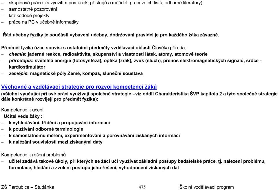 Předmět fyzika úzce souvisí s ostatními předměty vzdělávací oblasti Člověka příroda: chemie: jaderné reakce, radioaktivita, skupenství a vlastnosti látek, atomy, atomové teorie přírodopis: světelná