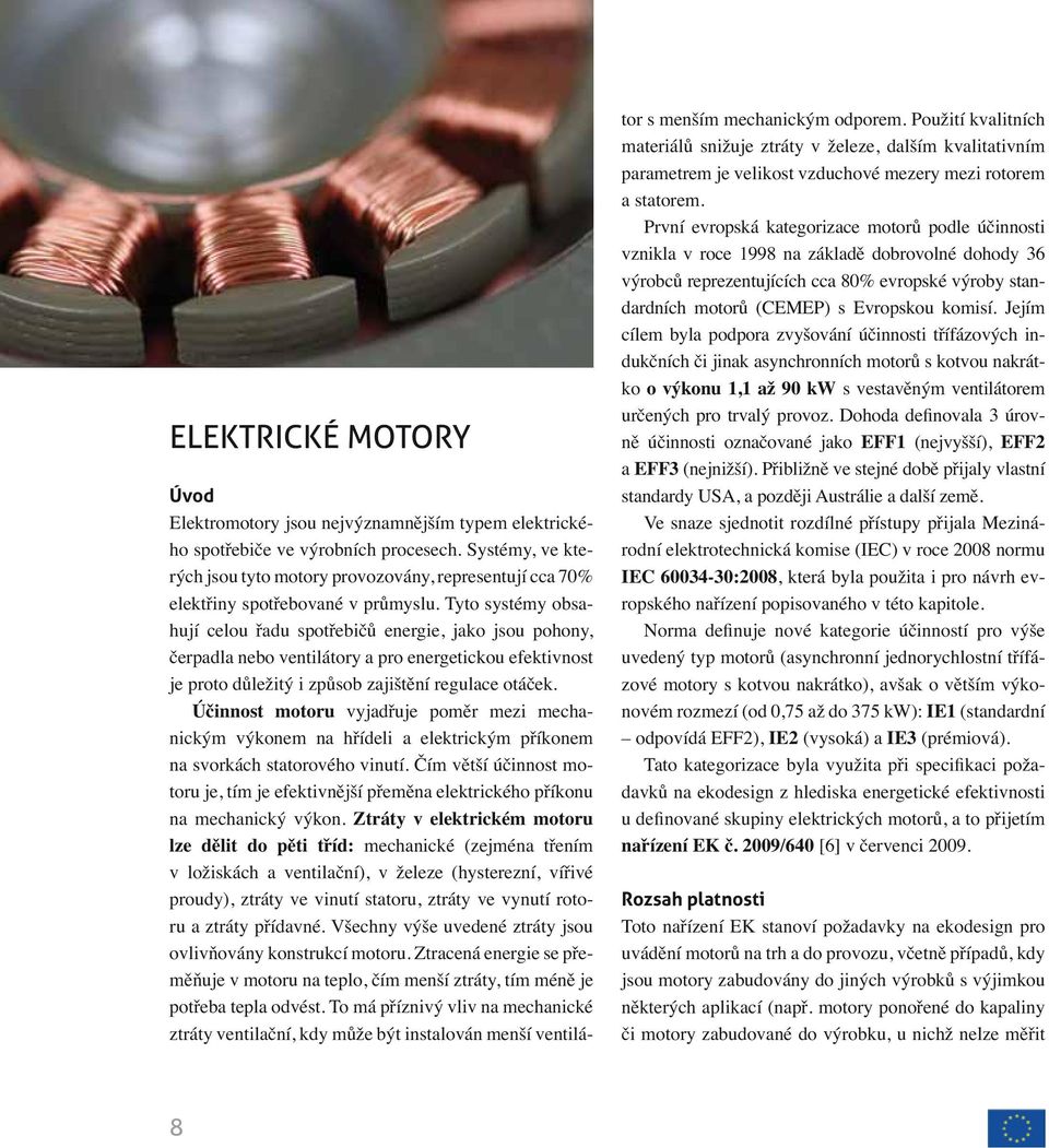 Tyto systémy obsahují celou řadu spotřebičů energie, jako jsou pohony, čerpadla nebo ventilátory a pro energetickou efektivnost je proto důležitý i způsob zajištění regulace otáček.