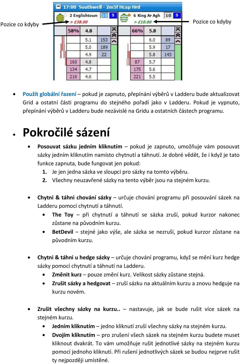 Pokročilé sázení Posouvat sázku jedním kliknutím pokud je zapnuto, umožňuje vám posouvat sázky jedním kliknutím namísto chytnutí a táhnutí.