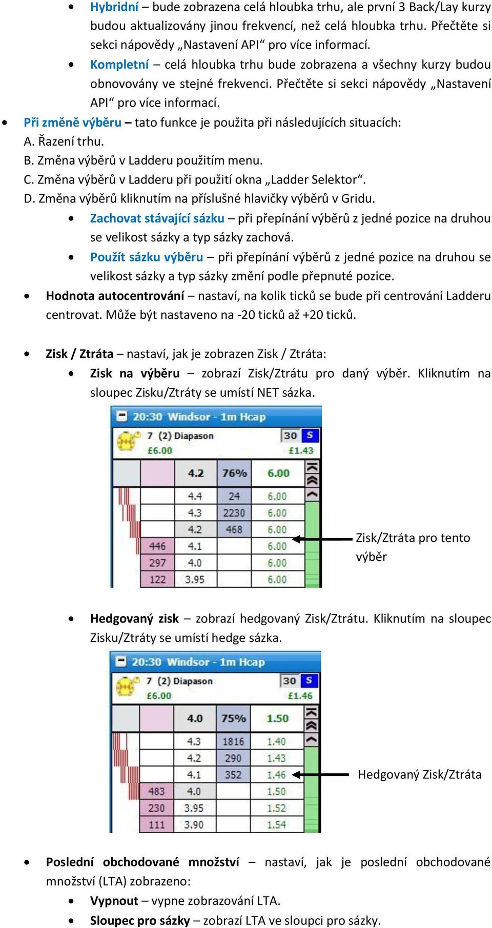 Při změně výběru tato funkce je použita při následujících situacích: A. Řazení trhu. B. Změna výběrů v Ladderu použitím menu. C. Změna výběrů v Ladderu při použití okna Ladder Selektor. D.