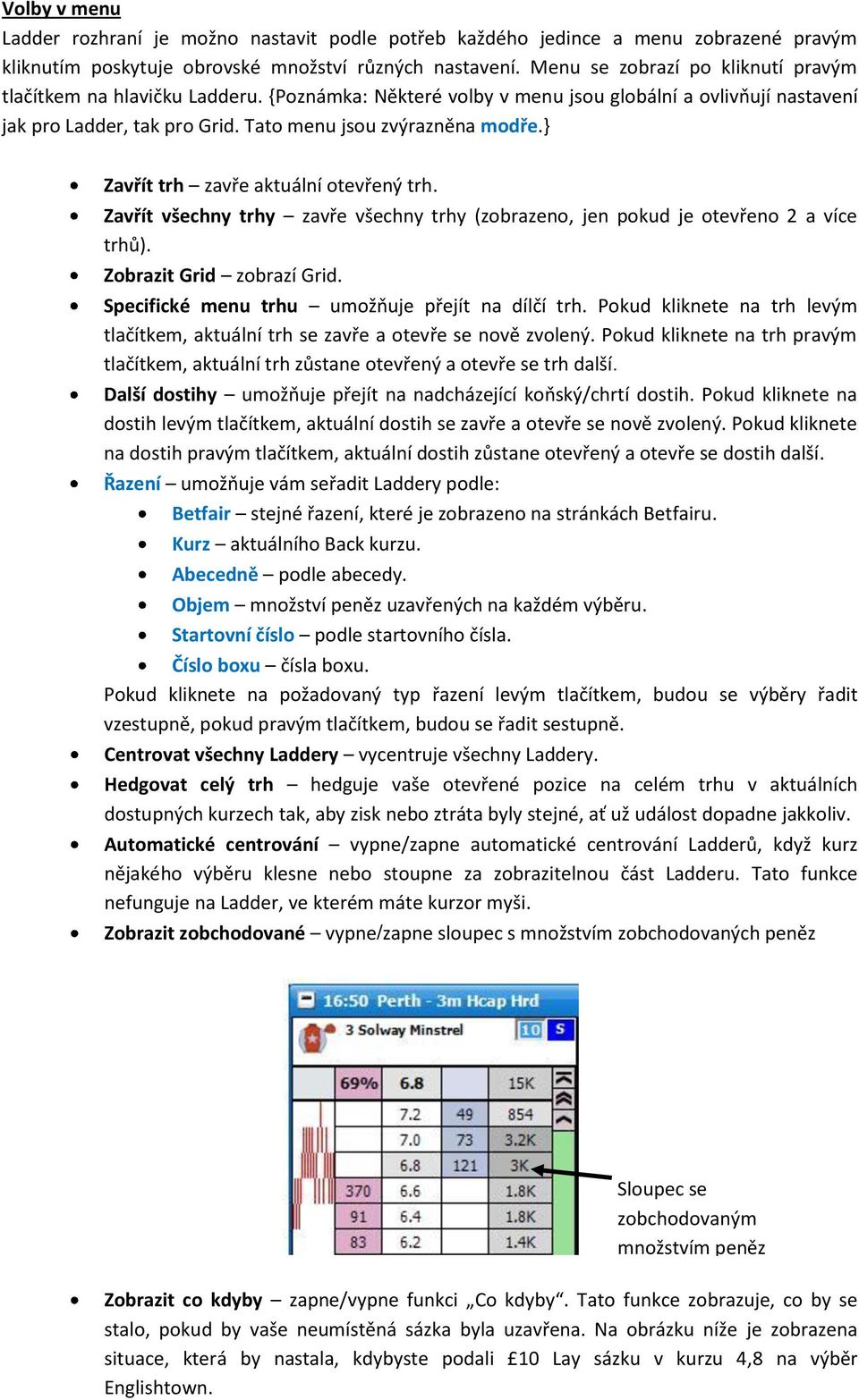 } Zavřít trh zavře aktuální otevřený trh. Zavřít všechny trhy zavře všechny trhy (zobrazeno, jen pokud je otevřeno 2 a více trhů). Zobrazit Grid zobrazí Grid.