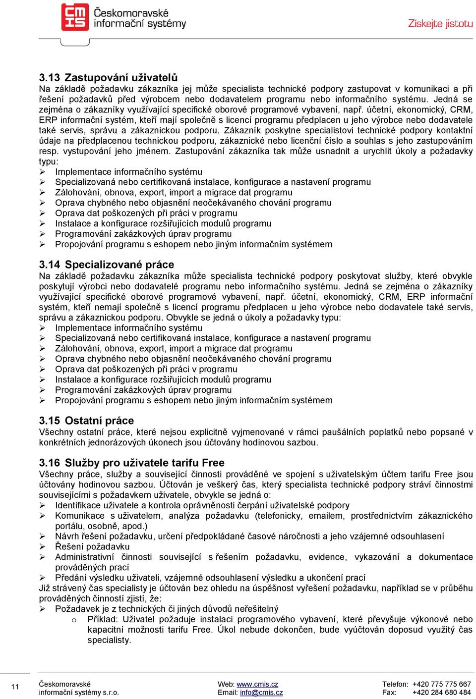 účetní, eknmický, CRM, ERP infrmační systém, kteří mají splečně s licencí prgramu předplacen u jeh výrbce neb ddavatele také servis, správu a zákaznicku pdpru.