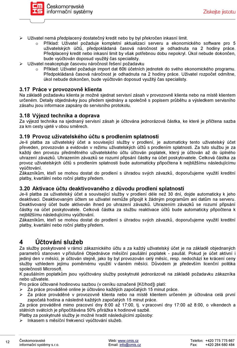 Předplacený kredit neb inkasní limit by však ptřebnu dbu nepkryl. Úkl nebude dknčen, bude vyúčtván dpsud využitý čas specialisty.