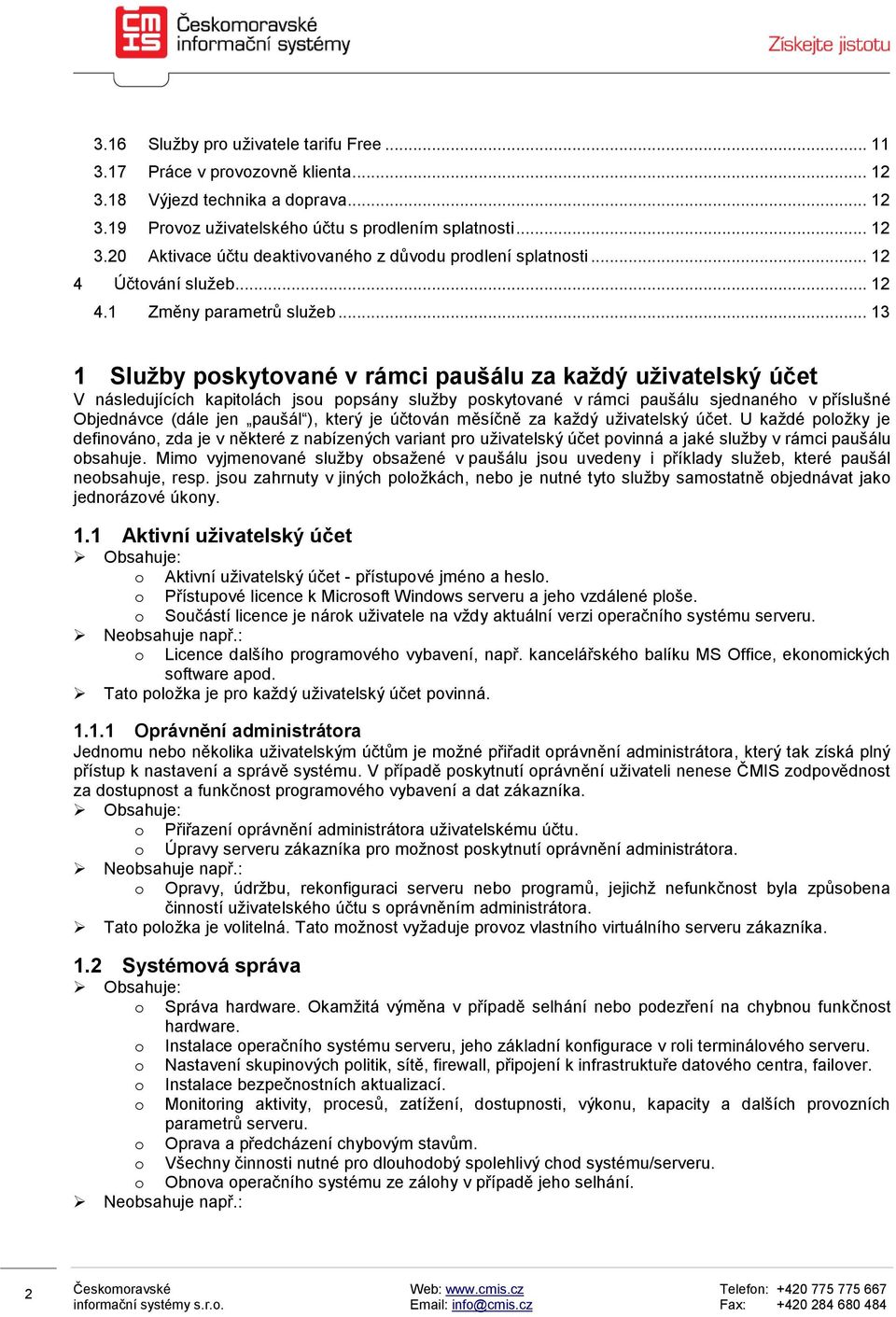 .. 13 1 Služby pskytvané v rámci paušálu za každý uživatelský účet V následujících kapitlách jsu ppsány služby pskytvané v rámci paušálu sjednanéh v příslušné Objednávce (dále jen paušál ), který je