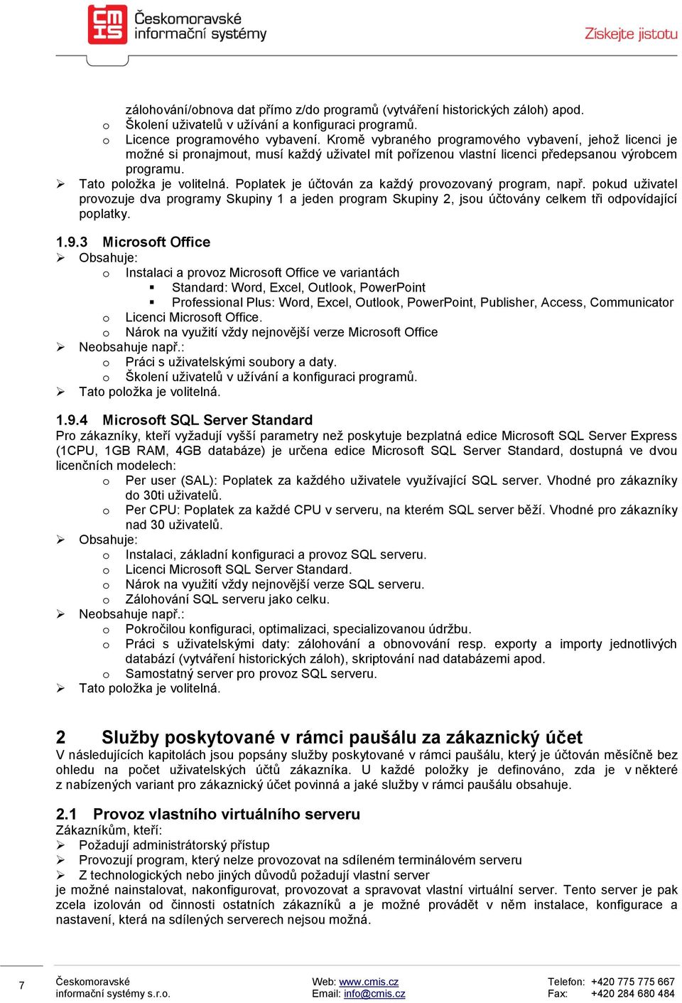 Pplatek je účtván za každý prvzvaný prgram, např. pkud uživatel prvzuje dva prgramy Skupiny 1 a jeden prgram Skupiny 2, jsu účtvány celkem tři dpvídající pplatky. 1.9.