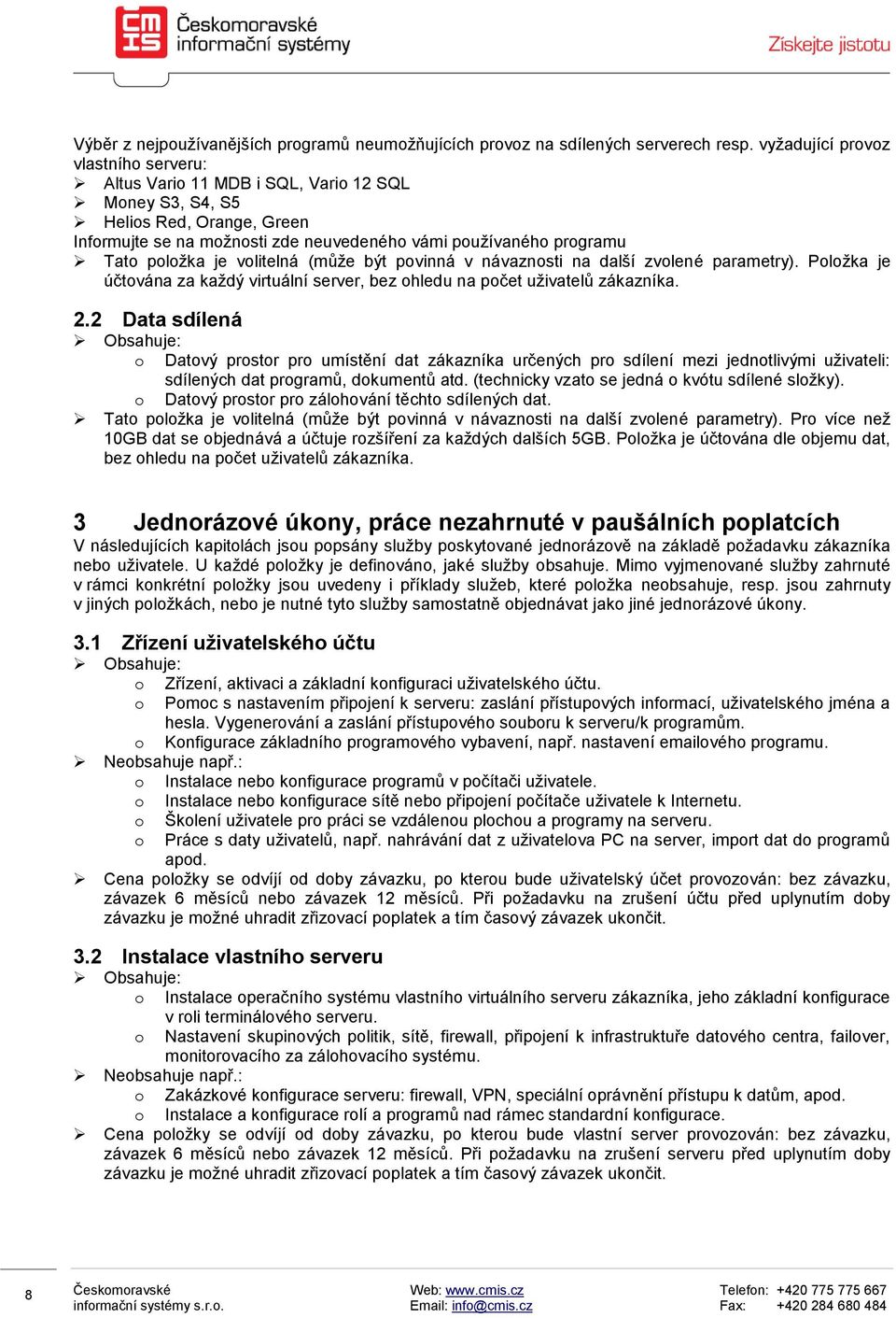 (může být pvinná v návaznsti na další zvlené parametry). Plžka je účtvána za každý virtuální server, bez hledu na pčet uživatelů zákazníka. 2.