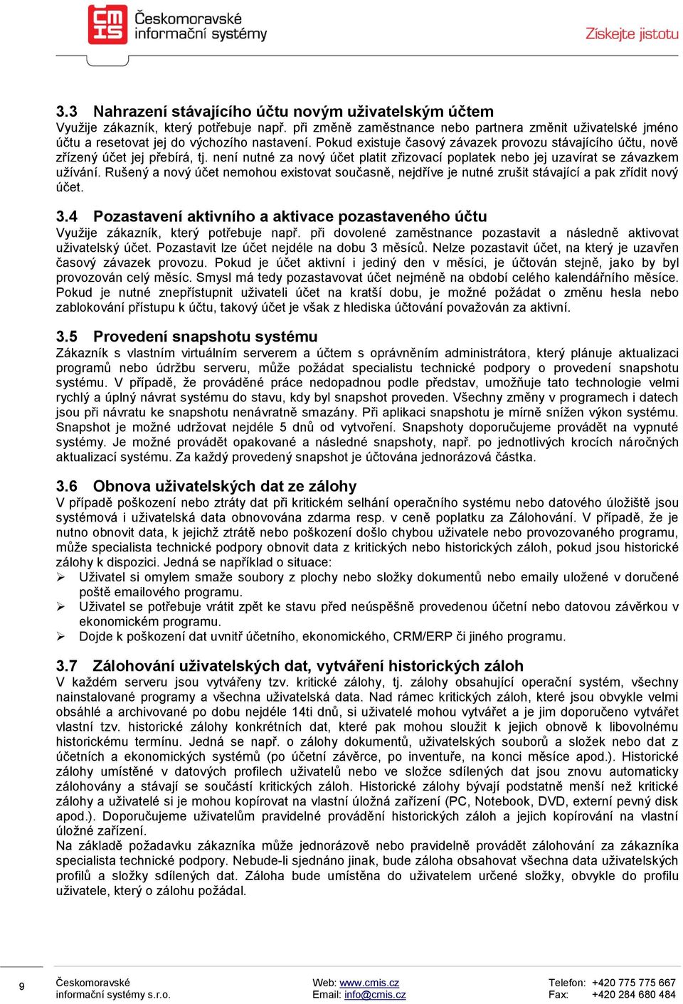 Rušený a nvý účet nemhu existvat sučasně, nejdříve je nutné zrušit stávající a pak zřídit nvý účet. 3.4 Pzastavení aktivníh a aktivace pzastavenéh účtu Využije zákazník, který ptřebuje např.