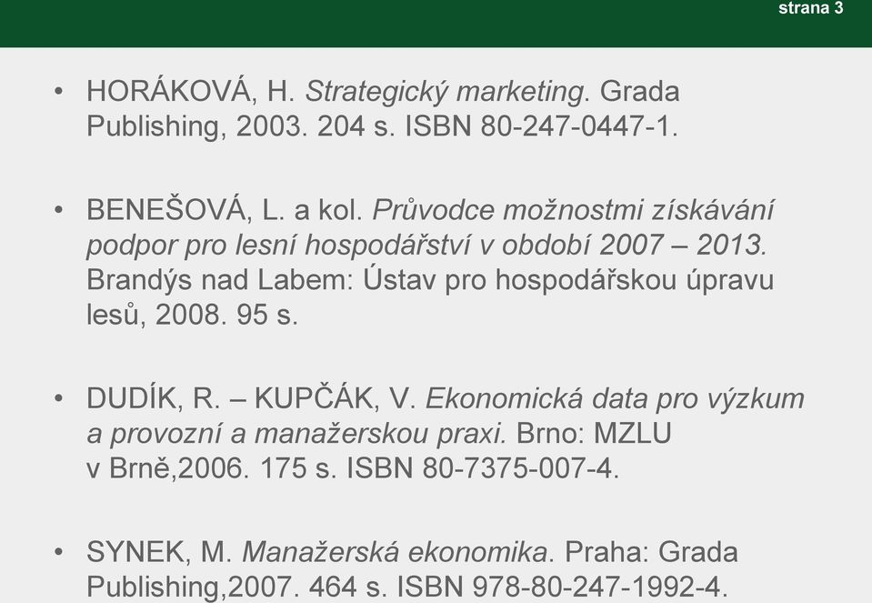 Brandýs nad Labem: Ústav pro hospodářskou úpravu lesů, 2008. 95 s. DUDÍK, R. KUPČÁK, V.