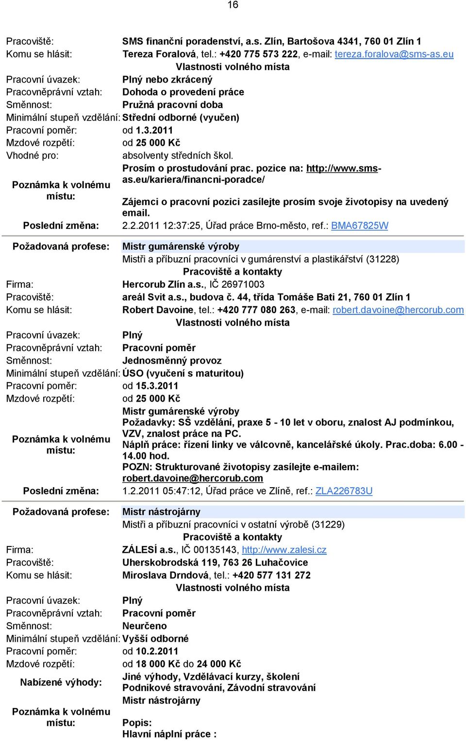 pozice na: http://www.smsas.eu/kariera/financni-poradce/ Zájemci o pracovní pozici zasílejte prosím svoje životopisy na uvedený email. 2.2.2011 12:37:25, Úřad práce Brno-město, ref.