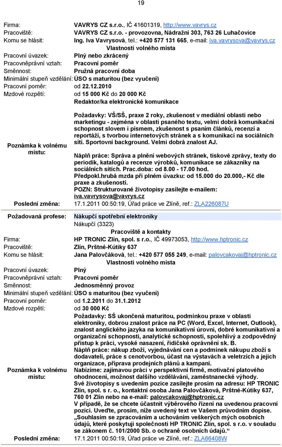 2010 Mzdové rozpětí: od 15 000 Kč do 20 000 Kč Redaktor/ka elektronické komunikace Požadavky: VŠ/SŠ, praxe 2 roky, zkušenost v mediální oblasti nebo marketingu - zejména v oblasti psaného textu,