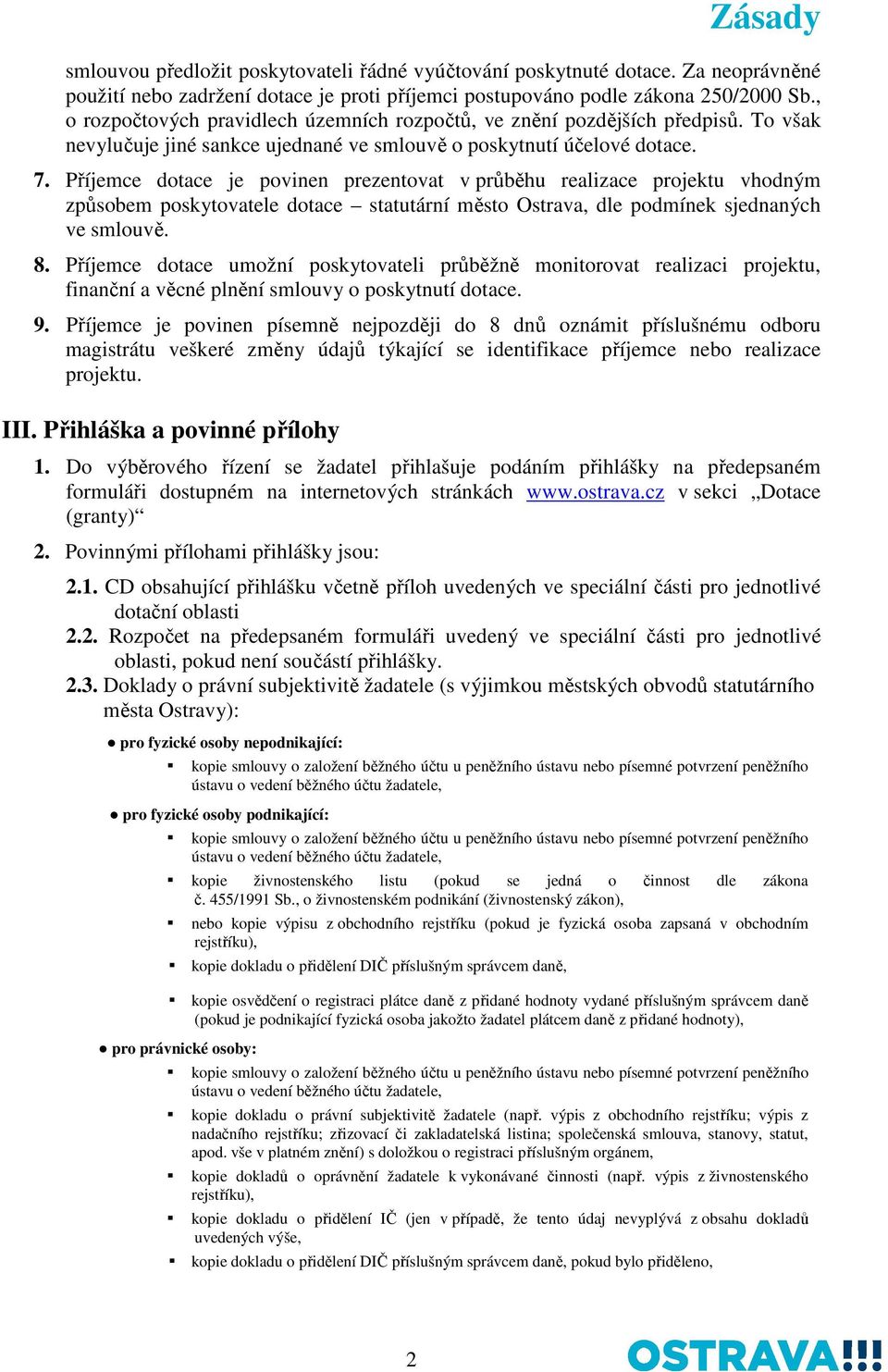 Příjemce dotace je povinen prezentovat v průběhu realizace projektu vhodným způsobem poskytovatele dotace statutární město Ostrava, dle podmínek sjednaných ve smlouvě. 8.