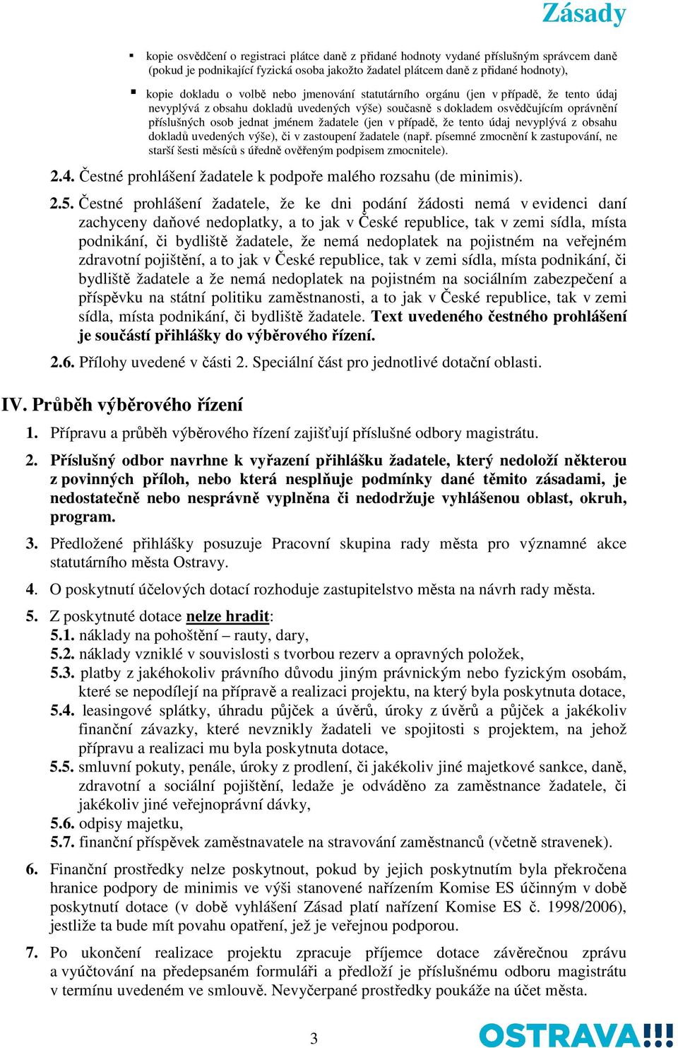 (jen v případě, že tento údaj nevyplývá z obsahu dokladů uvedených výše), či v zastoupení žadatele (např. písemné zmocnění k zastupování, ne starší šesti měsíců s úředně ověřeným podpisem zmocnitele).