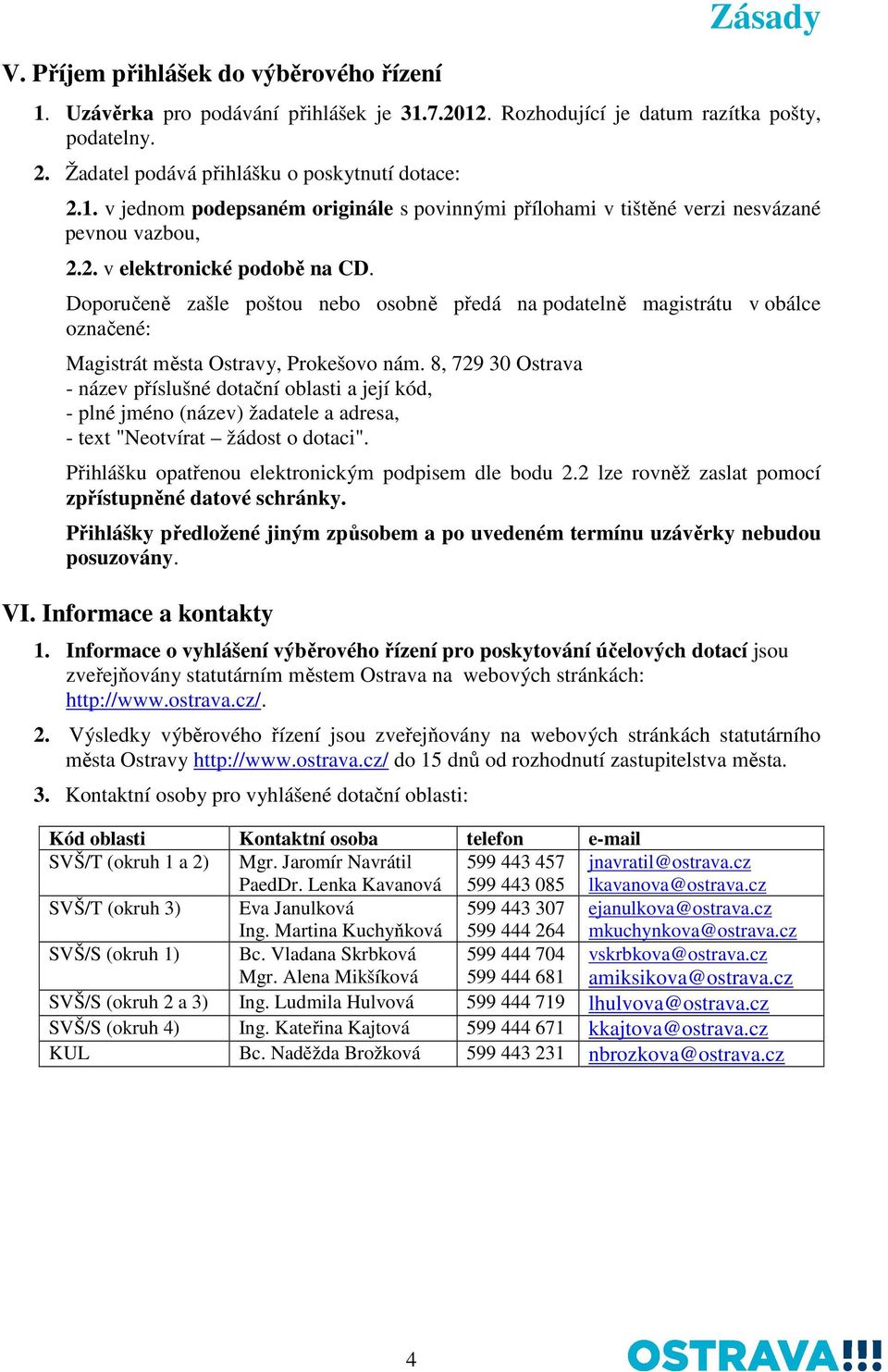 8, 729 30 Ostrava - název příslušné dotační oblasti a její kód, - plné jméno (název) žadatele a adresa, - text "Neotvírat žádost o dotaci". Přihlášku opatřenou elektronickým podpisem dle bodu 2.