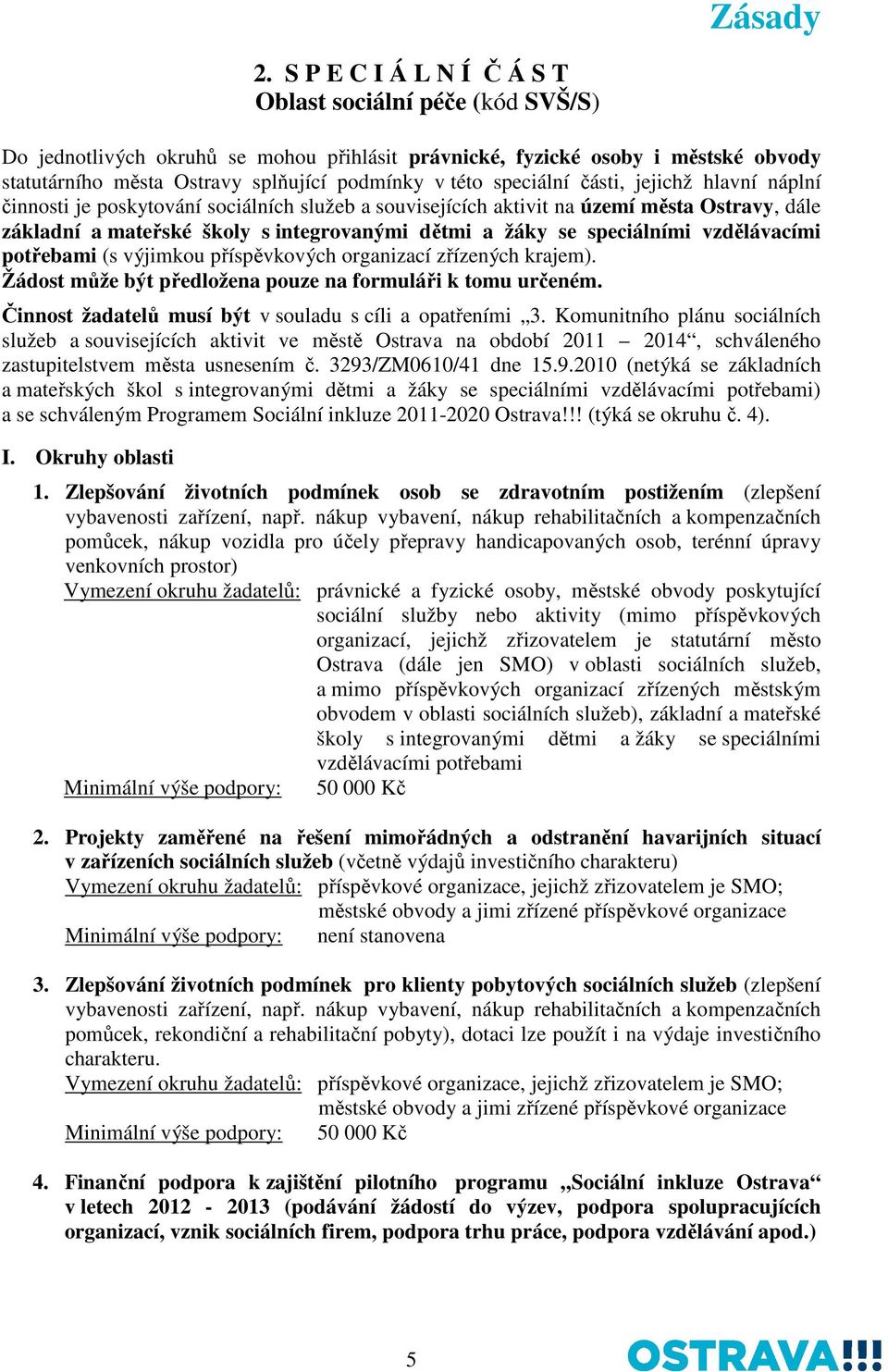 speciální části, jejichž hlavní náplní činnosti je poskytování sociálních služeb a souvisejících aktivit na území města Ostravy, dále základní a mateřské školy s integrovanými dětmi a žáky se