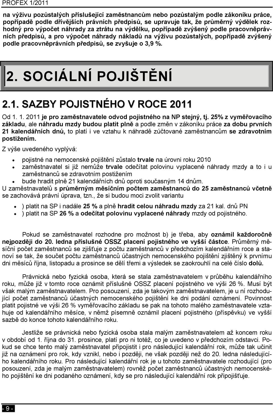 SOCIÁLNÍ POJIŠTĚNÍ 2.1. SAZBY POJISTNÉHO V ROCE 2011 Od 1. 1. 2011 je pro zaměstnavatele odvod pojistného na NP stejný, tj.