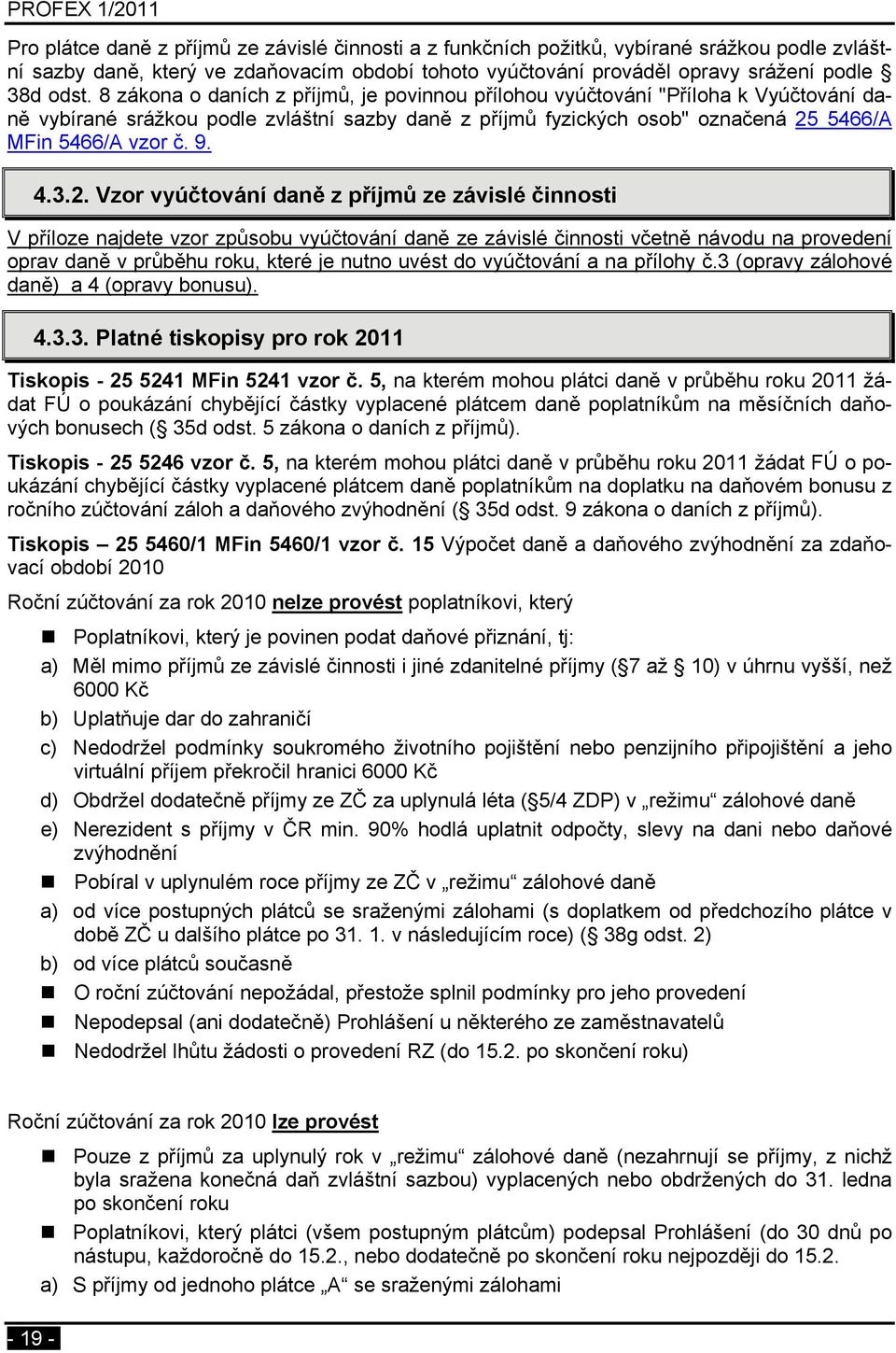 3.2. Vzor vyúčtování daně z příjmů ze závislé činnosti V příloze najdete vzor způsobu vyúčtování daně ze závislé činnosti včetně návodu na provedení oprav daně v průběhu roku, které je nutno uvést do