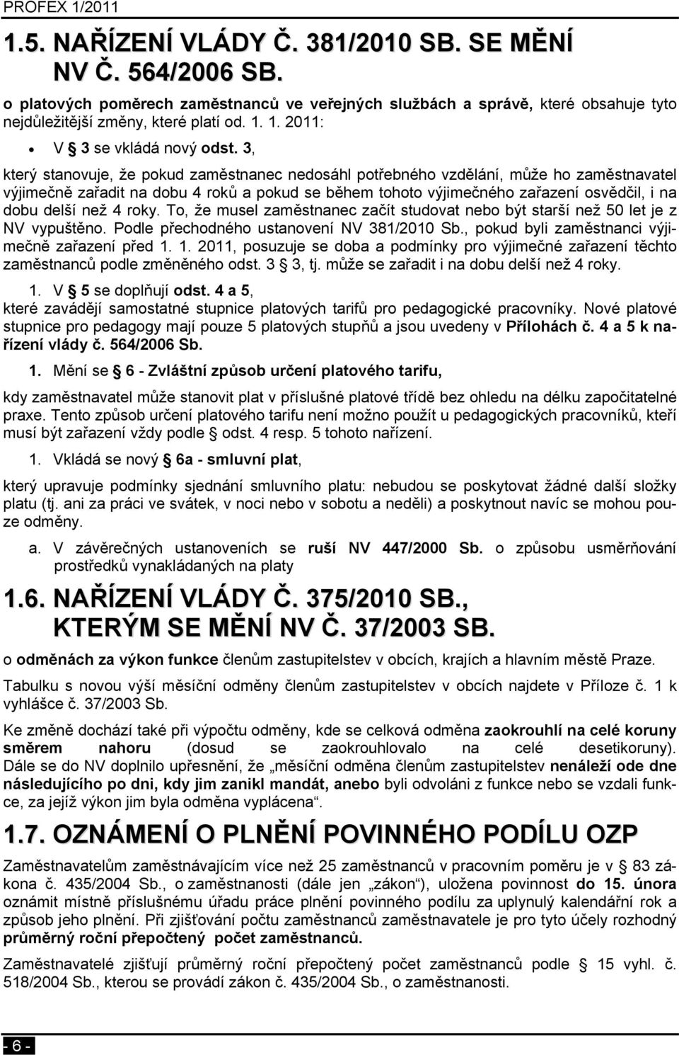 3, který stanovuje, že pokud zaměstnanec nedosáhl potřebného vzdělání, může ho zaměstnavatel výjimečně zařadit na dobu 4 roků a pokud se během tohoto výjimečného zařazení osvědčil, i na dobu delší