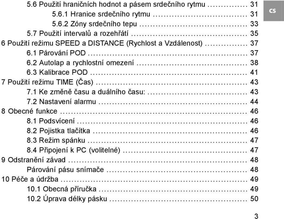.. 41 7 Použití režimu TIME (Čas)... 43 7.1 Ke změně času a duálního času:... 43 7.2 Nastavení alarmu... 44 8 Obecné funkce... 46 8.1 Podsvícení... 46 8.2 Pojistka tlačítka.