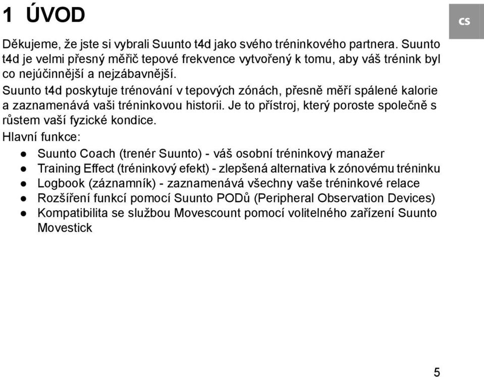Suunto t4d poskytuje trénování v tepových zónách, přesně měří spálené kalorie a zaznamenává vaši tréninkovou historii. Je to přístroj, který poroste společně s růstem vaší fyzické kondice.