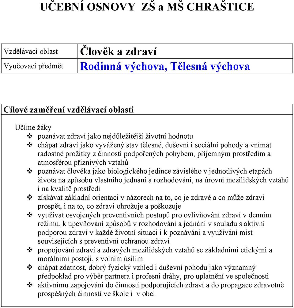 poznávat člověka jako biologického jedince závislého v jednotlivých etapách života na způsobu vlastního jednání a rozhodování, na úrovni mezilidských vztahů i na kvalitě prostředí získávat základní