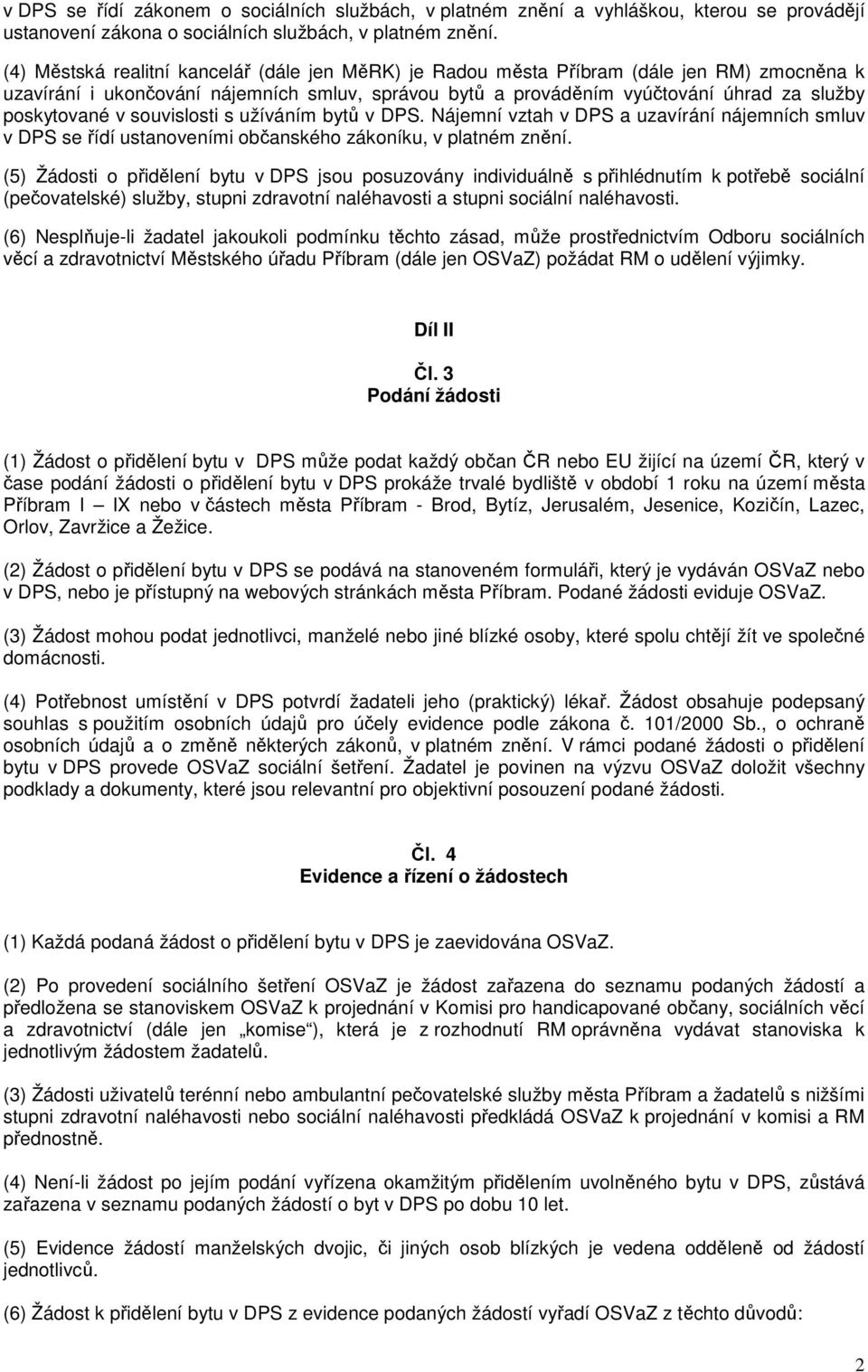 v souvislosti s užíváním bytů v DPS. Nájemní vztah v DPS a uzavírání nájemních smluv v DPS se řídí ustanoveními občanského zákoníku, v platném znění.