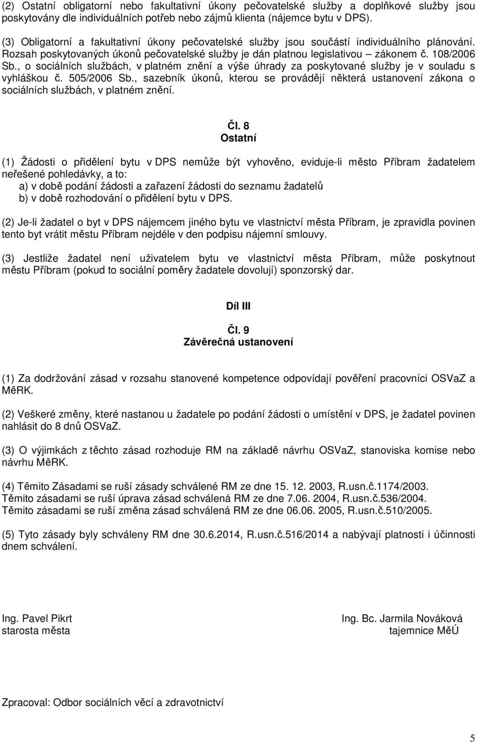 , o sociálních službách, v platném znění a výše úhrady za poskytované služby je v souladu s vyhláškou č. 505/2006 Sb.