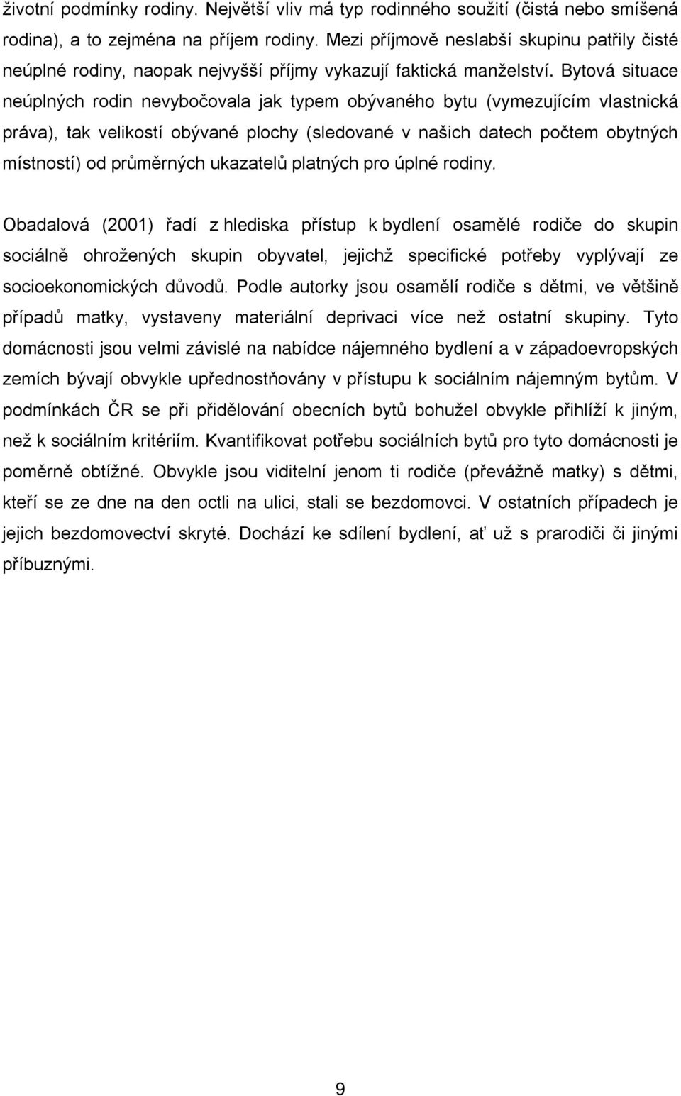 Bytová situace neúplných rodin nevybočovala jak typem obývaného bytu (vymezujícím vlastnická práva), tak velikostí obývané plochy (sledované v našich datech počtem obytných místností) od průměrných