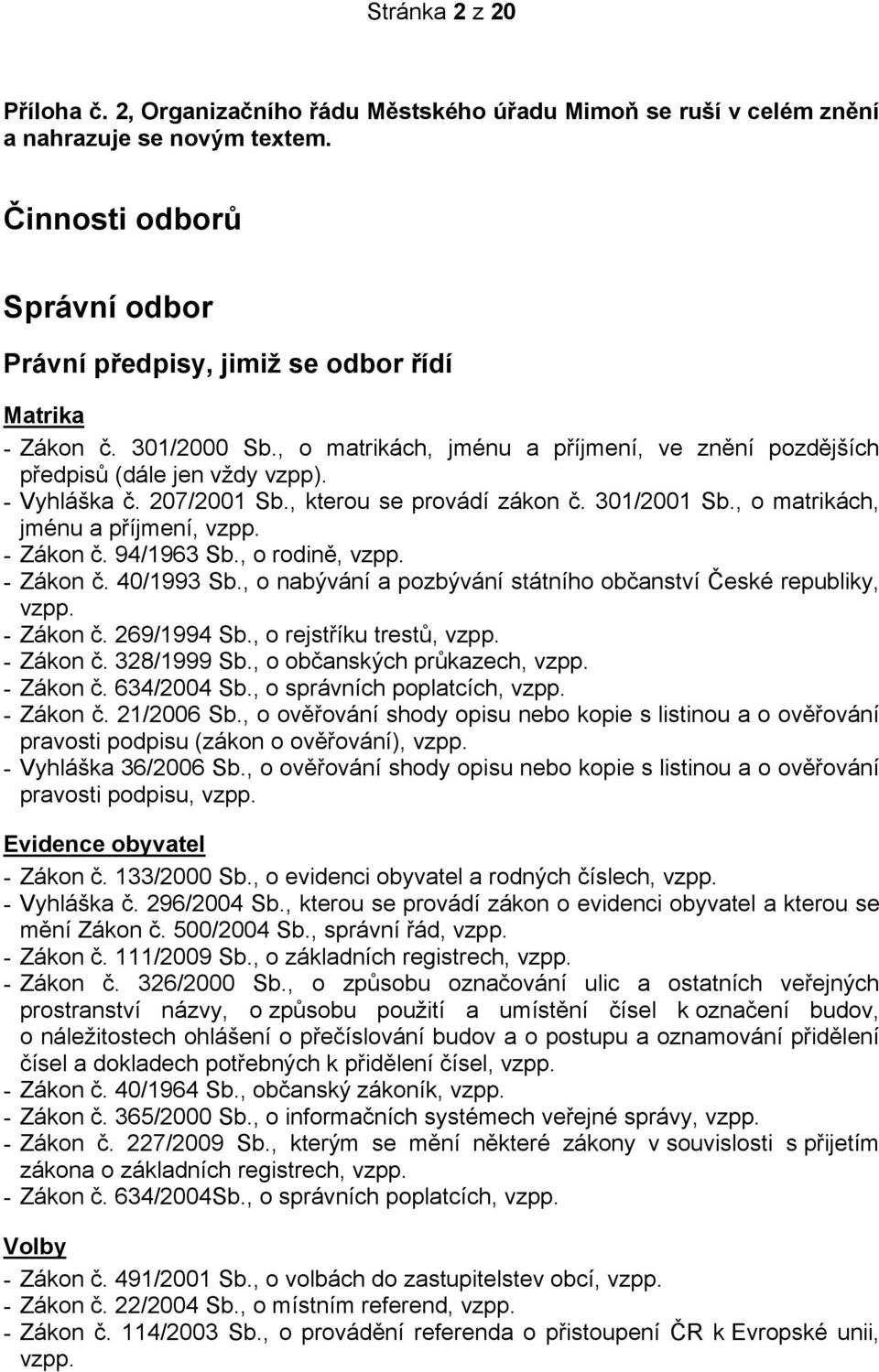 207/2001 Sb., kterou se provádí zákon č. 301/2001 Sb., o matrikách, jménu a příjmení, vzpp. - Zákon č. 94/1963 Sb., o rodině, vzpp. - Zákon č. 40/1993 Sb.