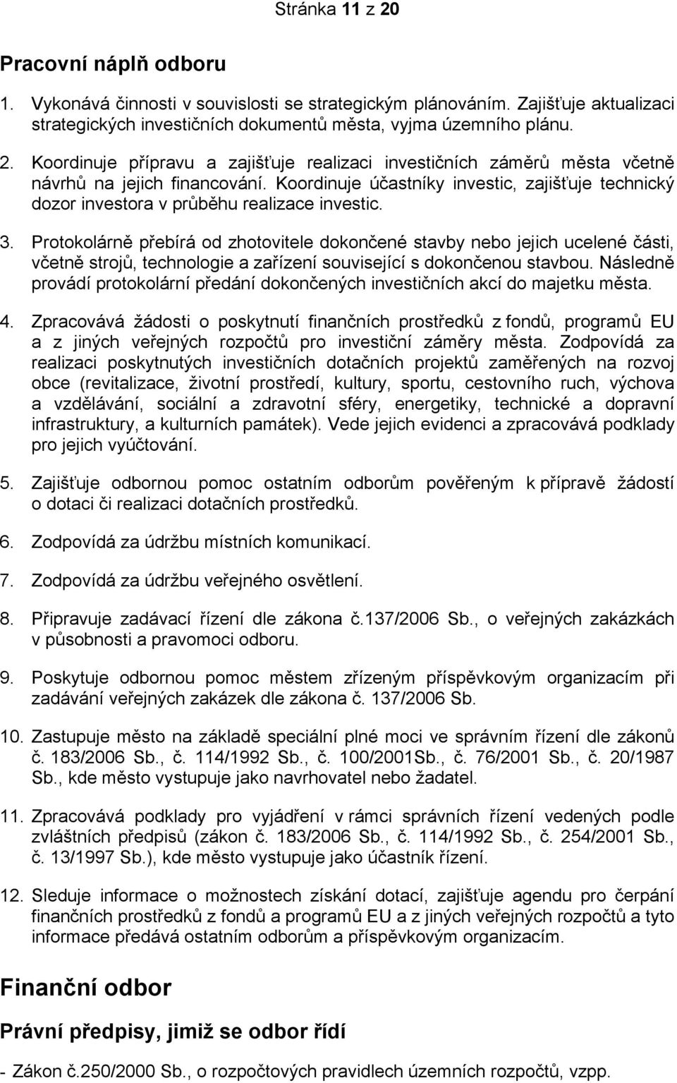 Protokolárně přebírá od zhotovitele dokončené stavby nebo jejich ucelené části, včetně strojů, technologie a zařízení související s dokončenou stavbou.