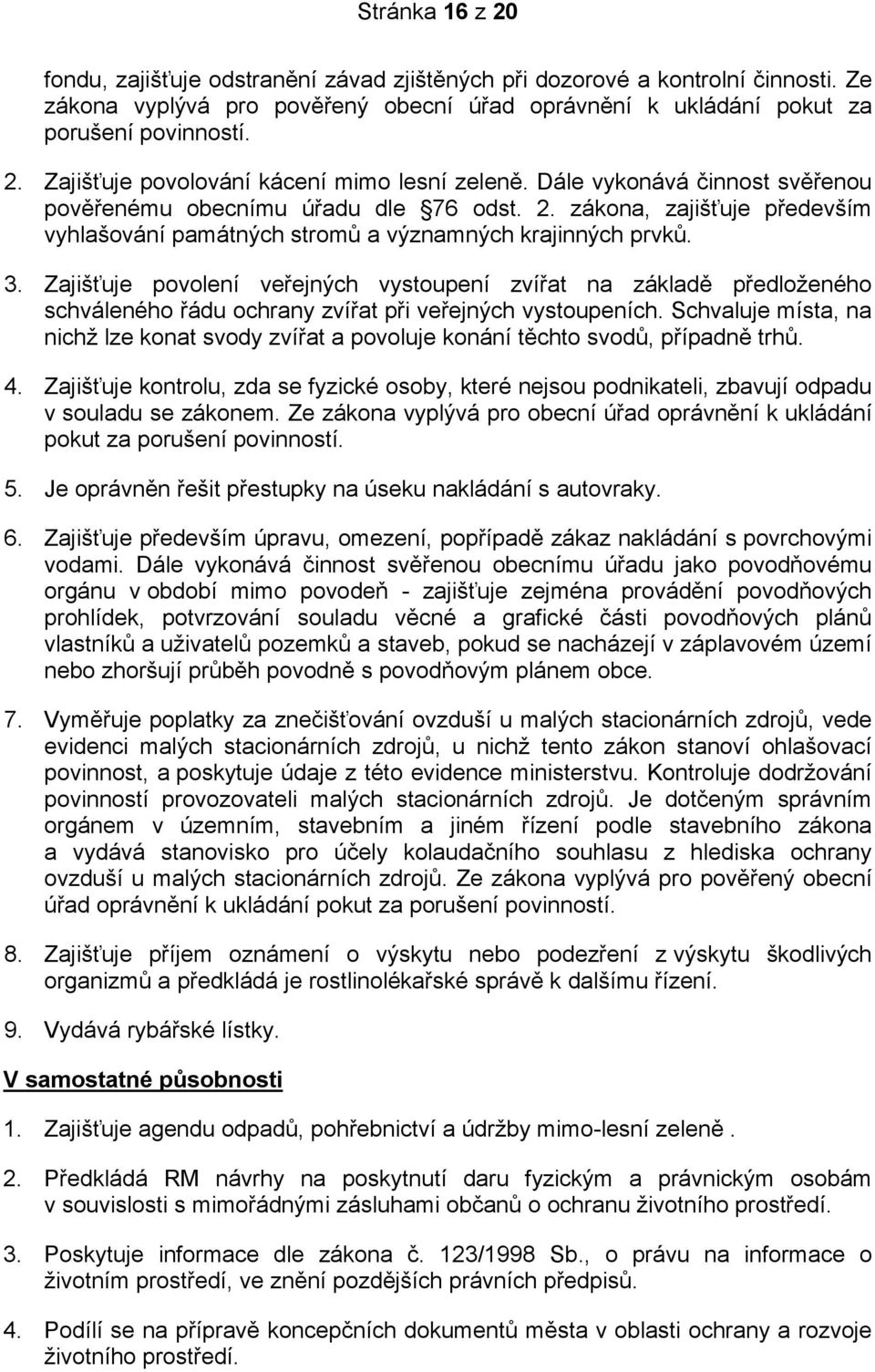 Zajišťuje povolení veřejných vystoupení zvířat na základě předloženého schváleného řádu ochrany zvířat při veřejných vystoupeních.