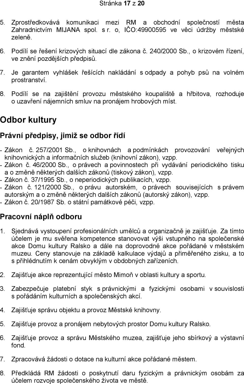 8. Podílí se na zajištění provozu městského koupaliště a hřbitova, rozhoduje o uzavření nájemních smluv na pronájem hrobových míst. Odbor kultury Právní předpisy, jimiž se odbor řídí - Zákon č.