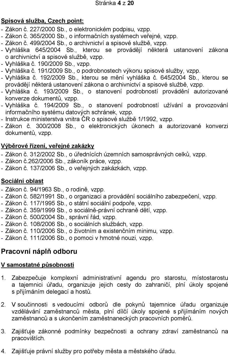 , o podrobnostech výkonu spisové služby, vzpp. - Vyhláška č. 192/2009 Sb., kterou se mění vyhláška č. 645/2004 Sb., kterou se provádějí některá ustanovení zákona o archivnictví a spisové službě, vzpp.