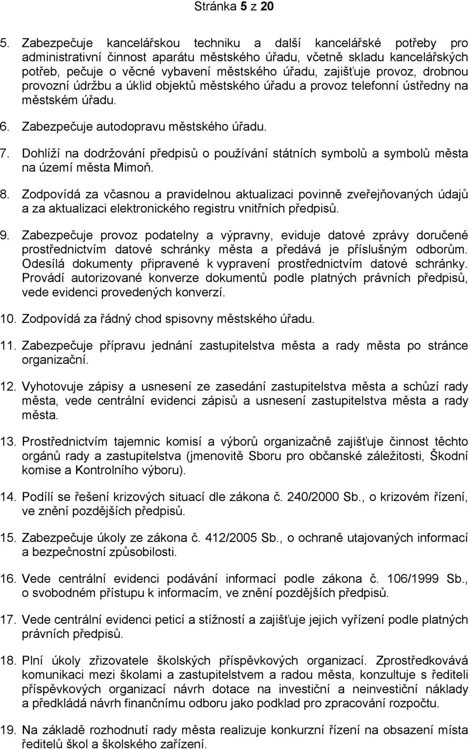 zajišťuje provoz, drobnou provozní údržbu a úklid objektů městského úřadu a provoz telefonní ústředny na městském úřadu. 6. Zabezpečuje autodopravu městského úřadu. 7.