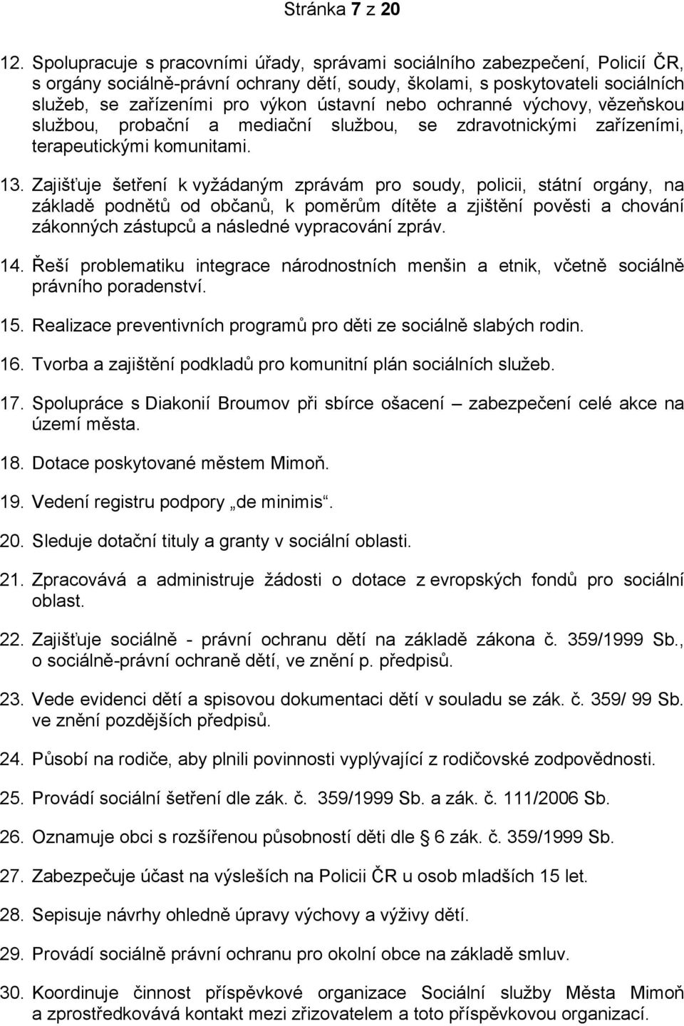 nebo ochranné výchovy, vězeňskou službou, probační a mediační službou, se zdravotnickými zařízeními, terapeutickými komunitami. 13.