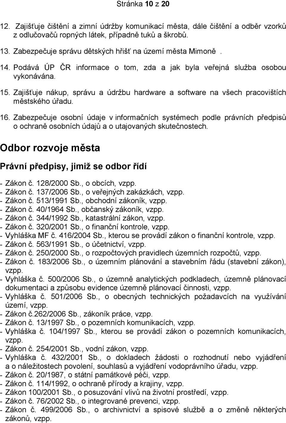 Zajišťuje nákup, správu a údržbu hardware a software na všech pracovištích městského úřadu. 16.