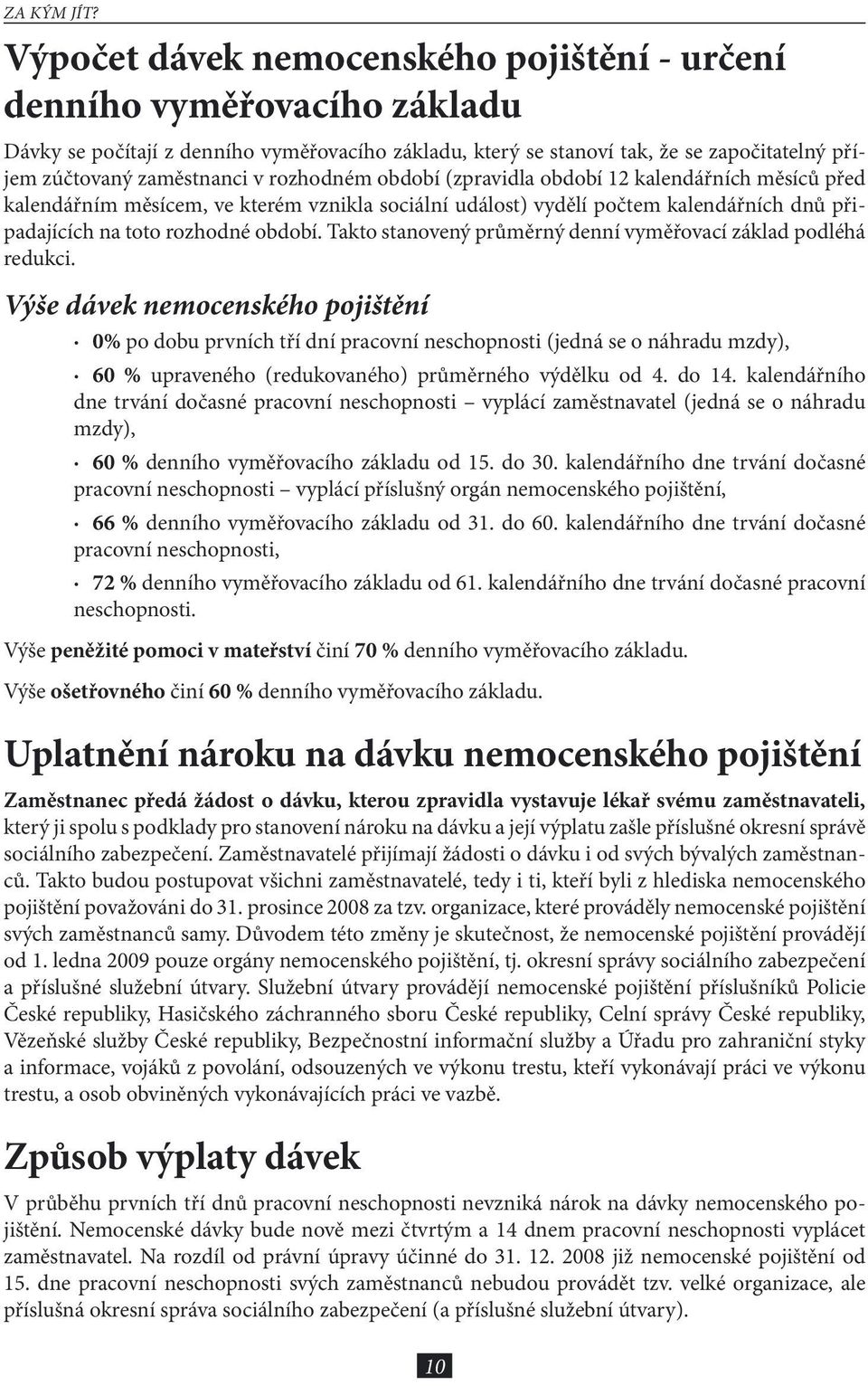 rozhodném období (zpravidla období 12 kalendářních měsíců před kalendářním měsícem, ve kterém vznikla sociální událost) vydělí počtem kalendářních dnů připadajících na toto rozhodné období.