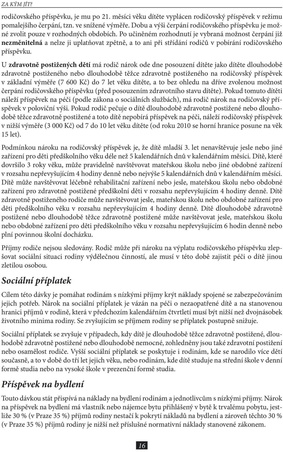 Po učiněném rozhodnutí je vybraná možnost čerpání již nezměnitelná a nelze ji uplatňovat zpětně, a to ani při střídání rodičů v pobírání rodičovského příspěvku.