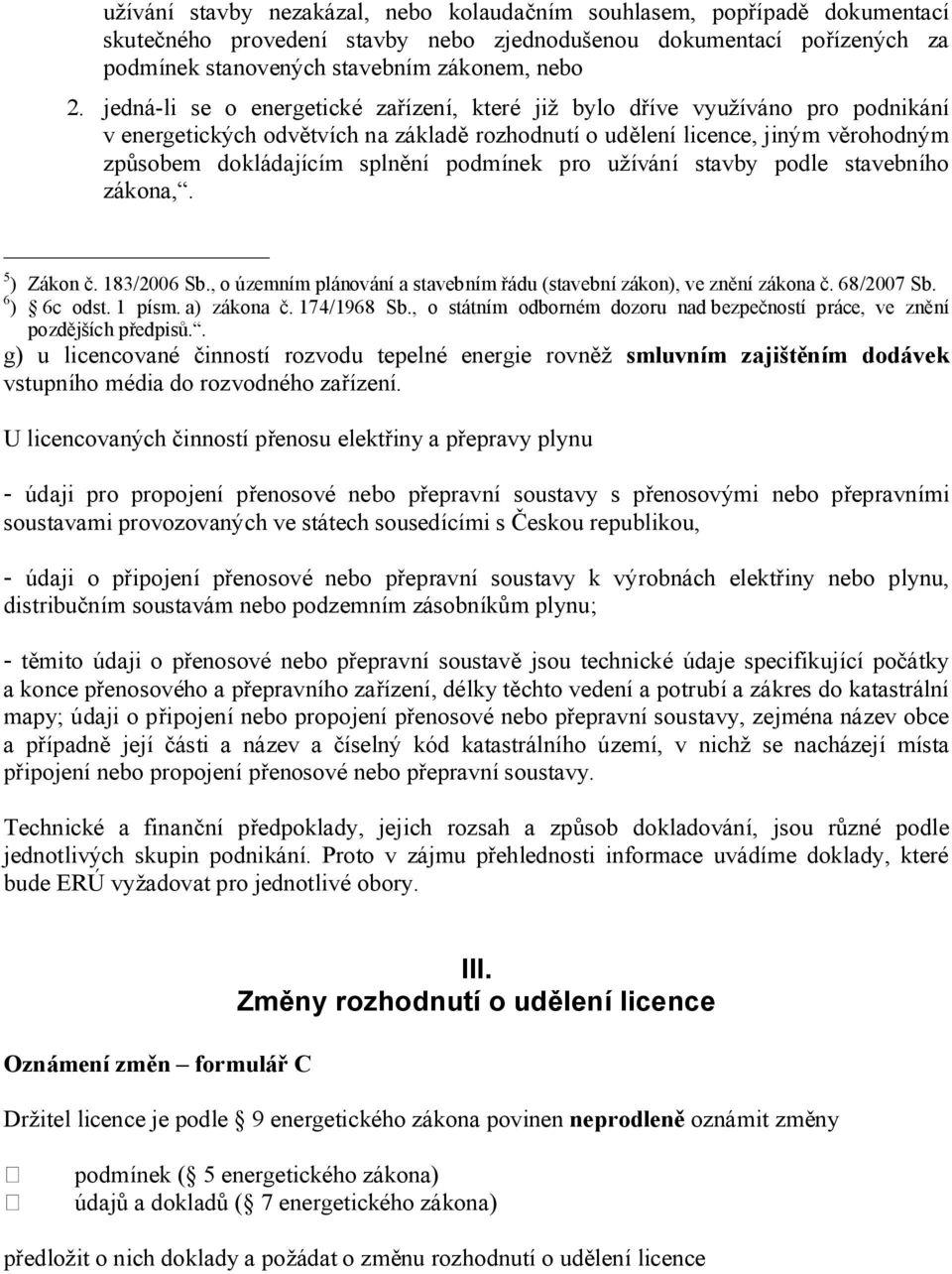 stavby pdle stavebníh zákna,. 5 ) Zákn č. 183/2006 Sb., územním plánvání a stavebním řádu (stavební zákn), ve znění zákna č. 68/2007 Sb. 6 ) 6c dst. 1 písm. a) zákna č. 174/1968 Sb.