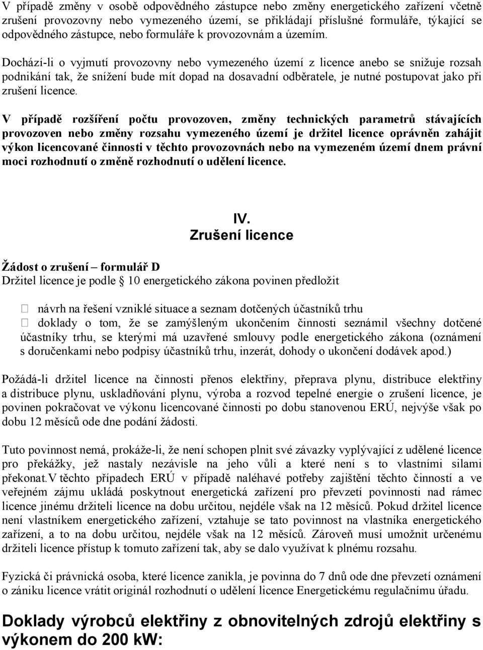 Dchází-li vyjmutí prvzvny neb vymezenéh území z licence aneb se snižuje rzsah pdnikání tak, že snížení bude mít dpad na dsavadní dběratele, je nutné pstupvat jak při zrušení licence.