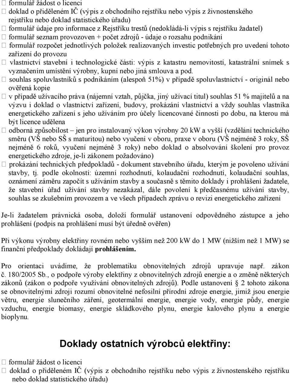 technlgické části: výpis z katastru nemvitstí, katastrální snímek s vyznačením umístění výrbny, kupní neb jiná smluva a pd.