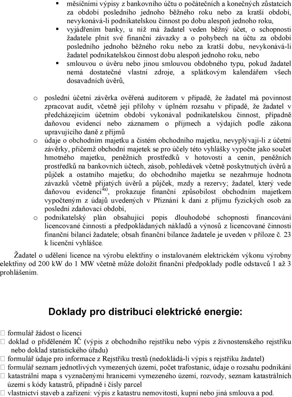 alespň jednh rku, neb smluvu úvěru neb jinu smluvu bdbnéh typu, pkud žadatel nemá dstatečné vlastní zdrje, a splátkvým kalendářem všech dsavadních úvěrů, pslední účetní závěrka věřená auditrem v