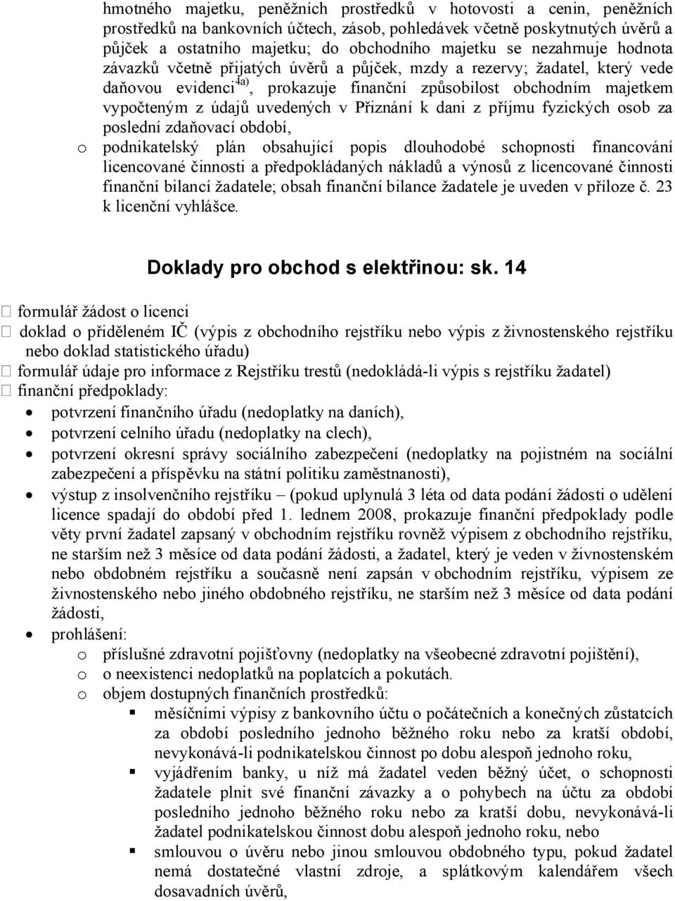 příjmu fyzických sb za pslední zdaňvací bdbí, pdnikatelský plán bsahující ppis dluhdbé schpnsti financvání licencvané činnsti a předpkládaných nákladů a výnsů z licencvané činnsti finanční bilancí