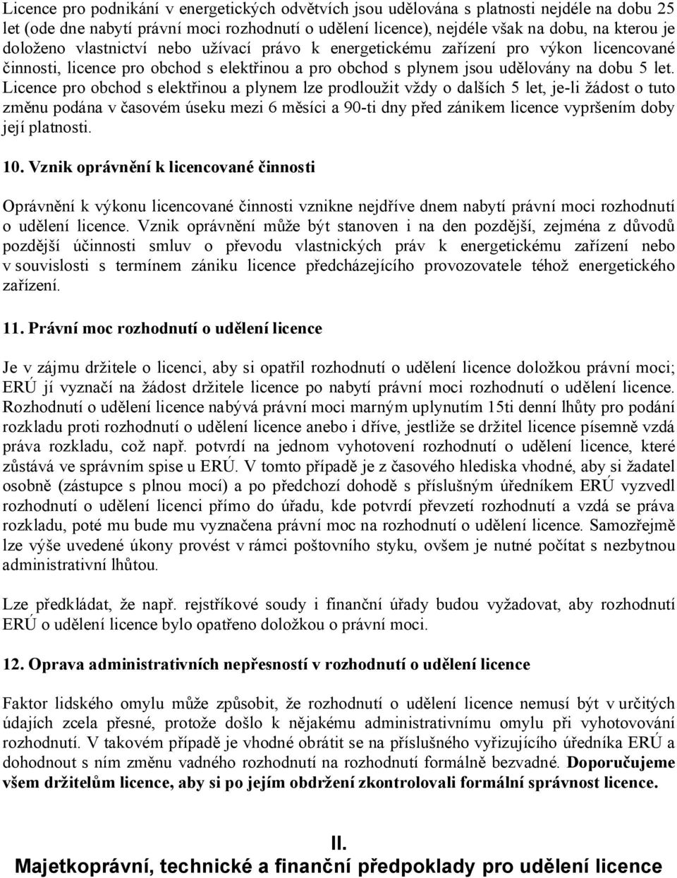 Licence pr bchd s elektřinu a plynem lze prdlužit vždy dalších 5 let, je-li žádst tut změnu pdána v časvém úseku mezi 6 měsíci a 90-ti dny před zánikem licence vypršením dby její platnsti. 10.