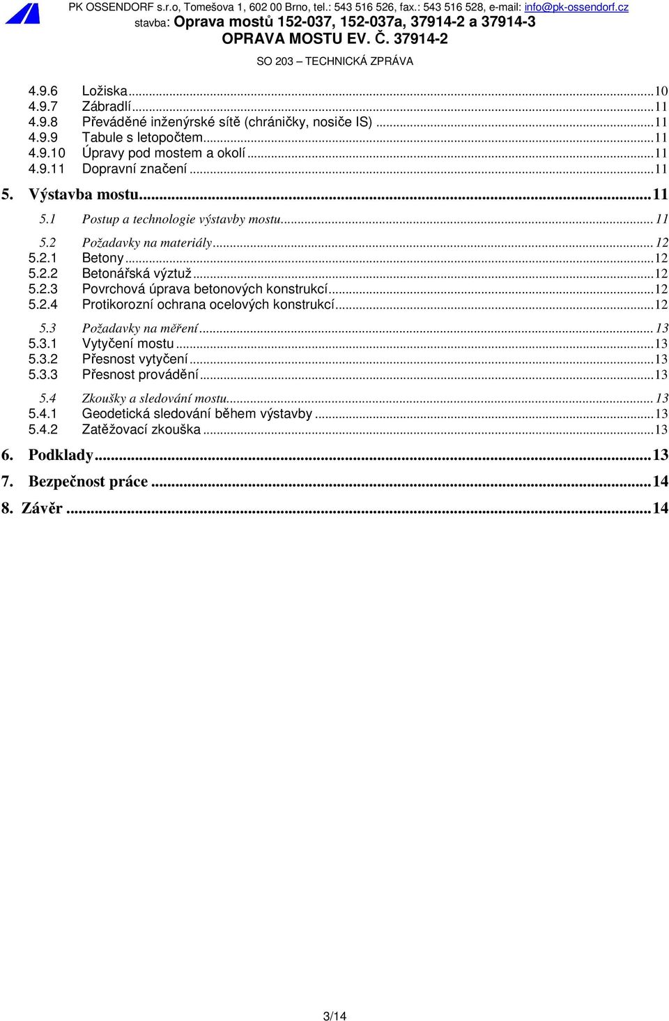 .. 12 5.2.4 Protikorozní ochrana ocelových konstrukcí... 12 5.3 Požadavky na měření... 13 5.3.1 Vytyčení mostu... 13 5.3.2 Přesnost vytyčení... 13 5.3.3 Přesnost provádění... 13 5.4 Zkoušky a sledování mostu.