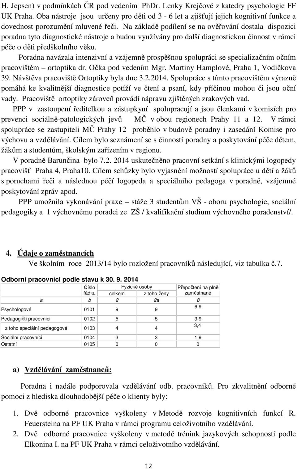 Na základě podílení se na ověřování dostala dispozici poradna tyto diagnostické nástroje a budou využívány pro další diagnostickou činnost v rámci péče o děti předškolního věku.